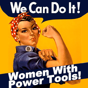 We Can Do It! Women With Power Tools!